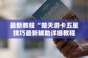 最新教程“楚天游卡五星技巧最新辅助详细教程