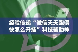 经验传递“微信天天跑得快怎么开挂”科技辅助神器手机版教程