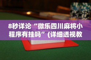 8秒详论“微乐四川麻将小程序有挂吗”(详细透视教程)