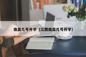 南昌几号开学（江西南昌几号开学）
