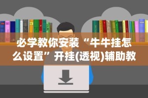 必学教你安装“牛牛挂怎么设置”开挂(透视)辅助教程