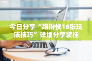 大神揭秘“15张跑得快技巧一览表”通用版下载教程