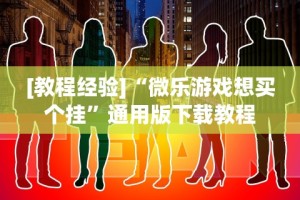[教程经验]“微乐游戏想买个挂”通用版下载教程