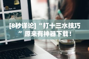 [8秒详论]“打十三水技巧”原来有神器下载！