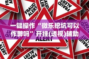 一键操作“微乐挖坑可以作弊吗”开挂(透视)辅助