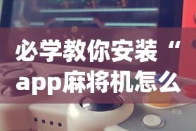 必学教你安装“app麻将机怎么控制输赢”详细分享装挂步骤教程