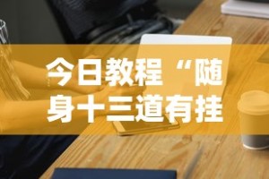 今日教程“随身十三道有挂吗”科技辅助神器手机版