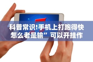 科普常识!手机上打跑得快怎么老是输”可以开挂作弊