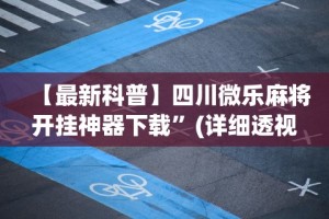 2026最新版下载“微乐麻将小程序必赢神器免费安装 百度贴吧”真实开挂技巧分享