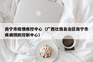 南宁市疫情疾控中心（广西壮族自治区南宁市疾病预防控制中心）