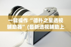 一键操作“德扑之星透视辅助器”(最新透视辅助上线)