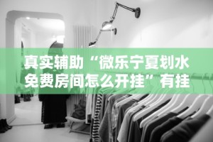 真实辅助“微乐宁夏划水免费房间怎么开挂”有挂详细开挂教程
