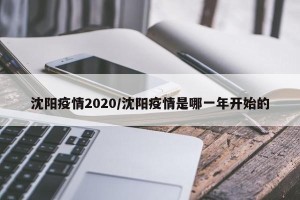 沈阳疫情2020/沈阳疫情是哪一年开始的