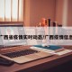 广西省疫情实时动态/广西疫情信息