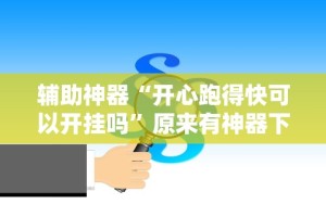 辅助神器“开心跑得快可以开挂吗”原来有神器下载!