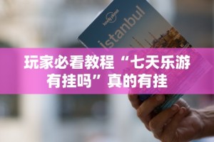玩家必看教程“七天乐游有挂吗”真的有挂