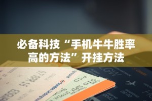 必备科技“手机牛牛胜率高的方法”开挂方法