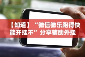 【知道】“微信微乐跑得快能开挂不”分享辅助外挂教程