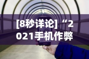[8秒详论]“2021手机作弊”(果然有透视挂)