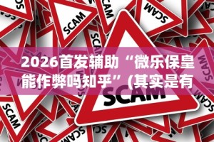 2026首发辅助“微乐保皇能作弊吗知乎”(其实是有挂)