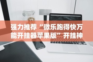 强力推荐“微乐跑得快万能开挂器苹果版”开挂神器{透视辅助}全揭秘