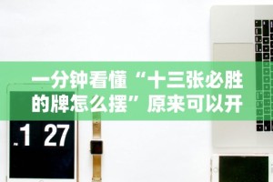 一分钟看懂“十三张必胜的牌怎么摆”原来可以开挂