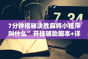 7分钟揭秘决胜麻将小程序叫什么”开挂辅助脚本+详细开挂