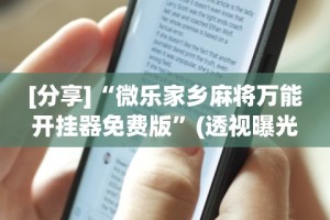 [分享]“微乐家乡麻将万能开挂器免费版”(透视曝光猫腻)