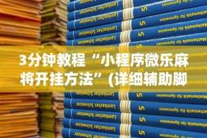 3分钟教程“小程序微乐麻将开挂方法”(详细辅助脚本)
