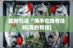 最新引进“佛手在线有挂吗[真的有挂]
