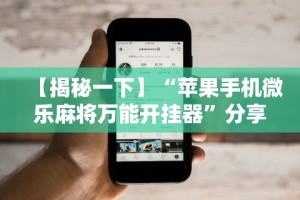 【揭秘一下】“苹果手机微乐麻将万能开挂器”分享用挂教程
