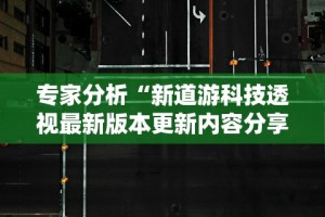 专家分析“新道游科技透视最新版本更新内容分享方法”开挂详细教程