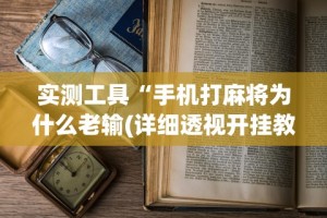 实测工具“手机打麻将为什么老输(详细透视开挂教程)