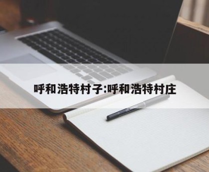 呼和浩特村子:呼和浩特村庄