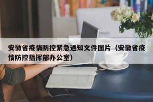 安徽省疫情防控紧急通知文件图片（安徽省疫情防控指挥部办公室）