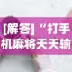 [解答]“打手机麻将天天输是什么原因手机”开挂辅助详细步骤