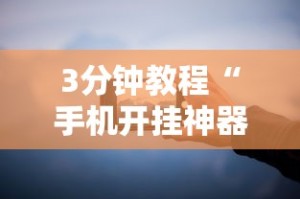3分钟教程“手机开挂神器软件”分享必要外挂教程