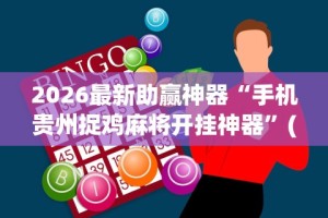 2026最新助赢神器“手机贵州捉鸡麻将开挂神器”(详细透视教程)