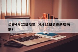长春4月22日疫情（4月21日长春新增病例）