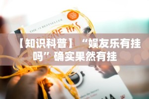 【知识科普】“娱友乐有挂吗”确实果然有挂