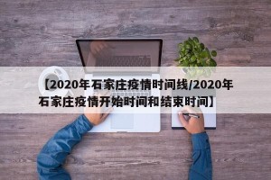 【2020年石家庄疫情时间线/2020年石家庄疫情开始时间和结束时间】