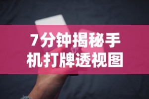 7分钟揭秘手机打牌透视图”开挂辅助脚本+详细开挂