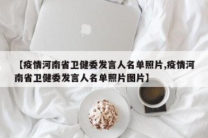 【疫情河南省卫健委发言人名单照片,疫情河南省卫健委发言人名单照片图片】