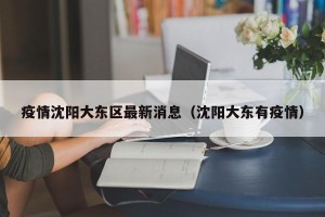 疫情沈阳大东区最新消息（沈阳大东有疫情）