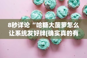 8秒详论“哈糖大菠萝怎么让系统发好牌[确实真的有挂]