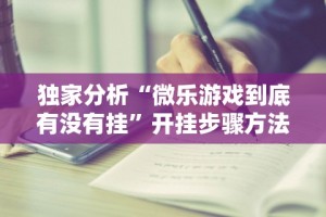 独家分析“微乐游戏到底有没有挂”开挂步骤方法