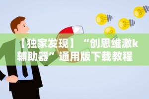 【独家发现】“创思维激k辅助器”通用版下载教程