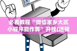必看教程“微信家乡大贰小程序能作弊”开挂(透视)辅助教程