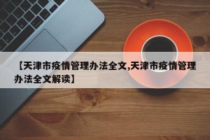 【天津市疫情管理办法全文,天津市疫情管理办法全文解读】