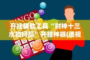 开挂辅助工具“财神十三水如何赢”开挂神器{透视辅助}全揭秘